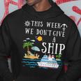 This Week We Don't Give A Ship Cruise Squad Family Vacation Hoodie Funny Gifts