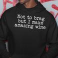 Wine Maker Don't Mean To Brag But I Make Amazing Wines Hoodie Unique Gifts