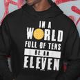 In A World Full Of Tens Be An Eleven Hoodie Unique Gifts