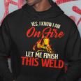 Yes I Know I Am On Fire Welding Welder Weld Ironworker Hoodie Funny Gifts