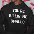 You're Killin' Me Smalls Parent Humor Hoodie Unique Gifts