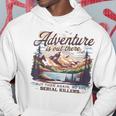 Adventure Is Out There But So Are Serial Killers Hoodie Personalized Gifts