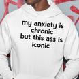 My Anxiety Is Chronic But This Ass Is Iconic Hoodie Unique Gifts