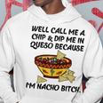 Call Me A Chip And Dip Me In Queso Because I'm Nacho Bitch Hoodie Unique Gifts