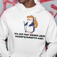 Fun Ich Bin Nur Weggen Dem Kaiserschmmarrn Hier Hoodie Lustige Geschenke