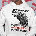 Just Because I'm Old Doesn't Mean You're Out Of Range Hoodie Unique Gifts