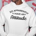 Graphic For So Apparently I Have An Attitude Hoodie Unique Gifts