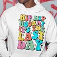 Hip Hip Hooray It's The Last Day Happy Last Day Of School Hoodie Funny Gifts