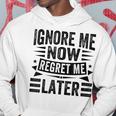 Ignore Me Now Regret Me Later Hoodie Unique Gifts