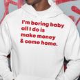 I'm Boring Baby All I Do Is Make Money And Come Home Hoodie Funny Gifts