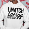 I Match Energy So Go Ahead And Decide How We Gon' Act Hoodie Unique Gifts