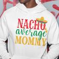 Nacho Average Mommy Cinco De Mayo Mexican Holiday Themed Hoodie Unique Gifts
