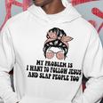 My Problem Is I Want To Follow Jesus And Slap People Too Hoodie Unique Gifts
