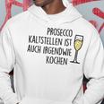 Prosecco Kaltstellen Ist Auch Irgendwie Kochen Sekt Jga Fun Hoodie Lustige Geschenke