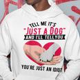 Tell Me It's Just A Dog And I'll Tell You You're An Idiot Hoodie Funny Gifts