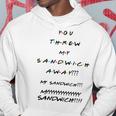 You Threw My Sandwich Away Quote Hoodie Unique Gifts