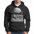 In My Defense The Moon Was Full And I Was Left Unsupervised Hoodie