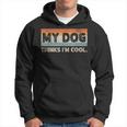 My Dog Thinks I'm Cool Dog Lover Pet Parent Dog Lover Hoodie
