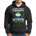 I Don't Need Therapy I Just Need To Go To Sierra Leone Hoodie