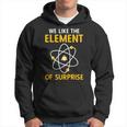 We Like The Element Of Surprise Chemistry Elemental Science Hoodie