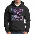 February Is My Birthday The Whole Month February Hoodie