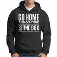 Go Home And Get Your Shine BoxFor And Women Hoodie