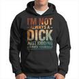 I'm Not Always A Dick Just Kidding Go Fuck Yourself Hoodie