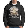 I'm Not Retired Chipmunk Hunting For A Chipmunk Hunter Hoodie