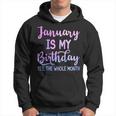 January Is My Birthday The Whole Month January Hoodie