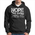Nope Not Today Tomorrows Not Looking Good Either Cool Hoodie