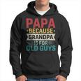 Papa Because Grandpa Is For Old Guys Fathers Day Papa Hoodie