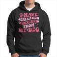 I Have Separation Anxiety From My Dog Dog Lovers Hoodie