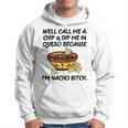 Call Me A Chip And Dip Me In Queso Because I'm Nacho Bitch Hoodie