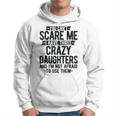 You Can't Scare Me I Have Three Crazy Daughters Dad Hoodie