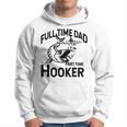 Full Time Dad Part Time Hooker Father's Day Fishing Hoodie