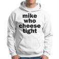 Mike Who Cheese Tight Adult Humor Word Play Hoodie