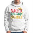Nacho Average Mommy Cinco De Mayo Mexican Holiday Themed Hoodie