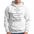 You Threw My Sandwich Away Quote Hoodie