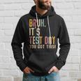 Bruh It’S Test Day You Got This Testing Day Teacher Hoodie Gifts for Him