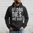If Dog Dies We Riot Zombie Dead Hoodie Gifts for Him