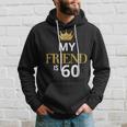 My Friend Is 60 Years Old 60Th Birthday Idea For Friend Hoodie Gifts for Him