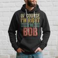 Personalized Name Of Course I'm Right I'm Bob Hoodie Gifts for Him