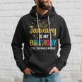 January Is My Birthday Yes The Whole Month January Birthday Hoodie Gifts for Him