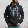 March Is My Birthday Yes The Whole Month March 2024 Hoodie Gifts for Him