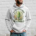 In A Field Of Flowers Be A Pickle Saying Hoodie Gifts for Him
