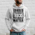 Lowered Trucks Matter Truck Enthusiast Hoodie Gifts for Him