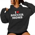 I Love Soccer Moms Sports Soccer Mom Life Player Women Hoodie