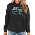 Today's Good Mood Is Sponsored By Vodka Vodka Alcohol Cheers Women Hoodie