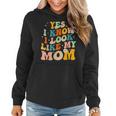 Yes I Know I Look Like My Mom Daughter My Mom Women Hoodie