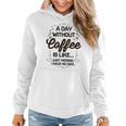 A Day Without Coffee Is Like Just Kidding Coffee Women Hoodie